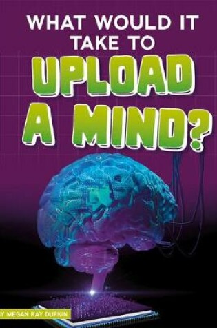 Cover of What Would it Take to Upload a Mind? (Sci-Fi Tech)