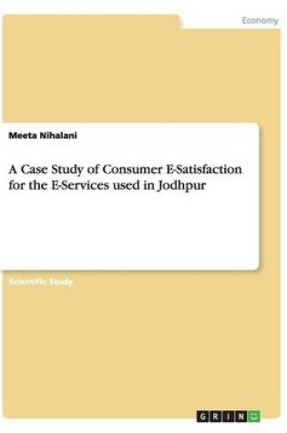 Cover of A Case Study of Consumer E-Satisfaction for the E-Services used in Jodhpur