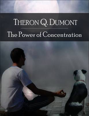 Book cover for The Power of Concentration: The Secret Edition - Open Your Heart to the Real Power and Magic of Living Faith and Let the Heaven Be in You, Go Deep Inside Yourself and Back, Feel the Crazy and Divine Love and Live for Your Dreams