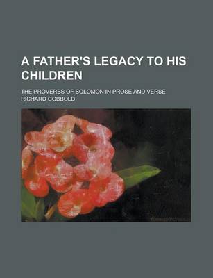 Book cover for A Father's Legacy to His Children; The Proverbs of Solomon in Prose and Verse