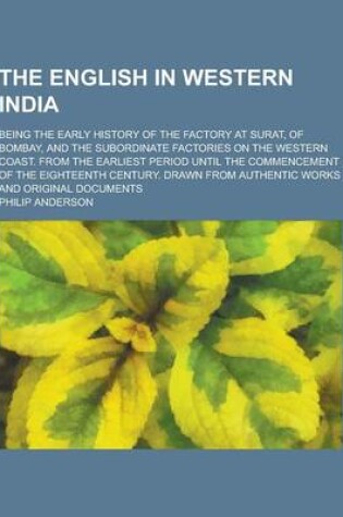 Cover of The English in Western India; Being the Early History of the Factory at Surat, of Bombay, and the Subordinate Factories on the Western Coast. from the