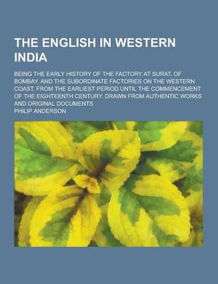 Book cover for The English in Western India; Being the Early History of the Factory at Surat, of Bombay, and the Subordinate Factories on the Western Coast. from the