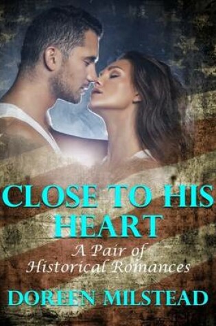 Cover of Close to His Heart: A Pair of Historical Romances