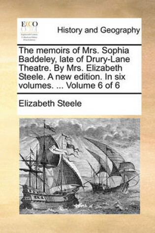 Cover of The Memoirs of Mrs. Sophia Baddeley, Late of Drury-Lane Theatre. by Mrs. Elizabeth Steele. a New Edition. in Six Volumes. ... Volume 6 of 6