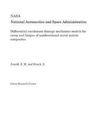 Cover of Differential Continuum Damage Mechanics Models for Creep and Fatigue of Unidirectional Metal Matrix Composites