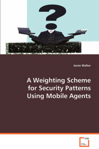 Cover of A Weighting Scheme for Security Patterns Using Mobile Agents