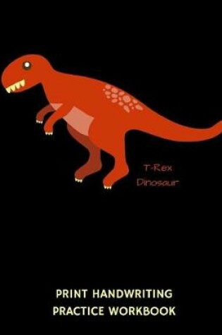 Cover of T-Rex Dinosaur Print Handwriting Practice Workbook