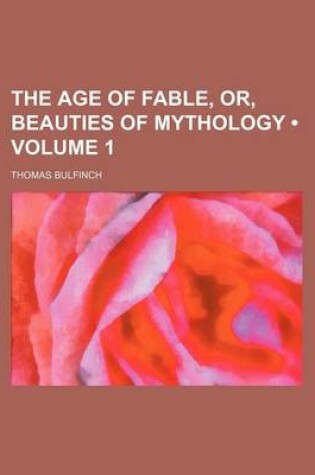 Cover of The Age of Fable, Or, Beauties of Mythology (Volume 1)