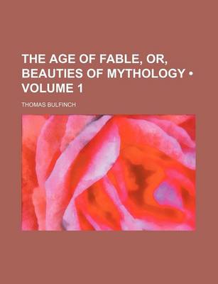 Book cover for The Age of Fable, Or, Beauties of Mythology (Volume 1)