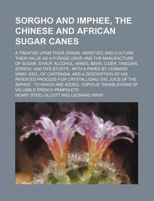Book cover for Sorgho and Imphee, the Chinese and African Sugar Canes; A Treatise Upon Their Origin, Varieties, and Culture, Their Value as a Forage Crop, and the Manufacture of Sugar, Syrup, Alcohol, Wines, Beer, Cider, Vinegar, Starch, and Dye-Stuffs with a Paper by Le