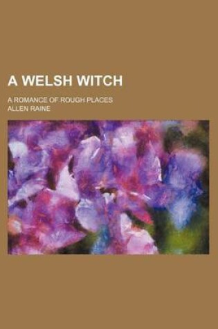 Cover of A Welsh Witch; A Romance of Rough Places