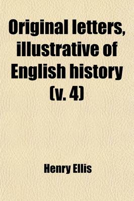 Book cover for Original Letters, Illustrative of English History; With Notes and Illustr. by H. Ellis Volume 4