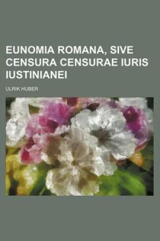 Cover of Eunomia Romana, Sive Censura Censurae Iuris Iustinianei