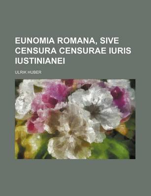 Book cover for Eunomia Romana, Sive Censura Censurae Iuris Iustinianei