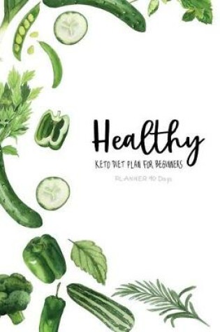 Cover of Healthy- Keto Diet Plan For Beginners Planner 90 Days