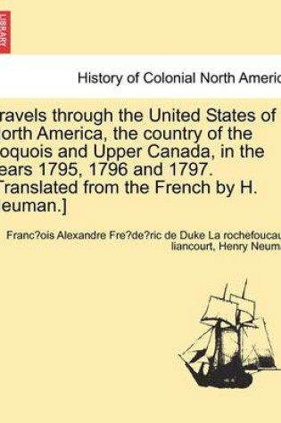 Cover of Travels Through the United States of North America, the Country of the Iroquois and Upper Canada, in the Years 1795, 1796 and 1797. [Translated from the French by H. Neuman.]