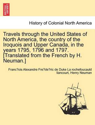 Book cover for Travels Through the United States of North America, the Country of the Iroquois and Upper Canada, in the Years 1795, 1796 and 1797. [Translated from the French by H. Neuman.]