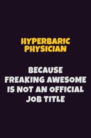 Cover of Hyperbaric Physician, Because Freaking Awesome Is Not An Official Job Title