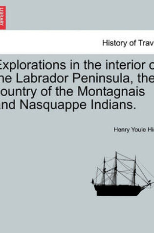 Cover of Explorations in the Interior of the Labrador Peninsula, the Country of the Montagnais and Nasquappe Indians.