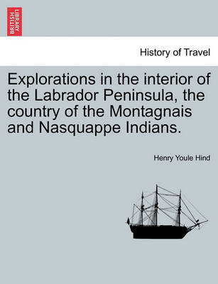 Book cover for Explorations in the Interior of the Labrador Peninsula, the Country of the Montagnais and Nasquappe Indians.