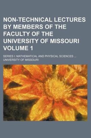 Cover of Non-Technical Lectures by Members of the Faculty of the University of Missouri; Series I Mathematical and Physical Sciences Volume 1