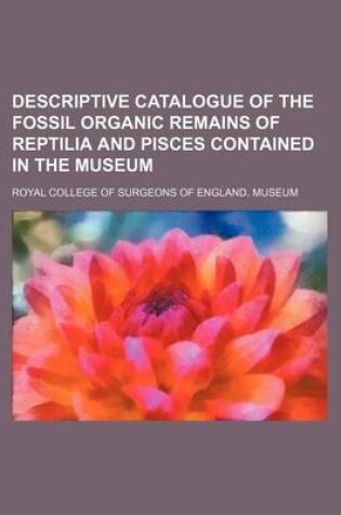 Cover of Descriptive Catalogue of the Fossil Organic Remains of Reptilia and Pisces Contained in the Museum