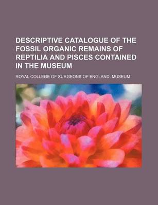 Book cover for Descriptive Catalogue of the Fossil Organic Remains of Reptilia and Pisces Contained in the Museum