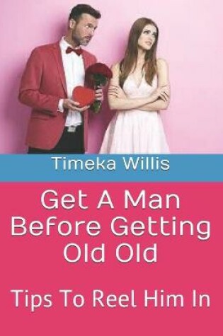 Cover of Get A Man Before Getting Old Old