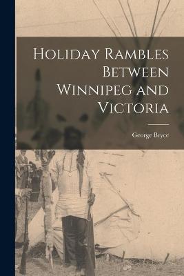 Book cover for Holiday Rambles Between Winnipeg and Victoria [microform]