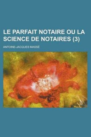 Cover of Le Parfait Notaire Ou La Science de Notaires (3 )