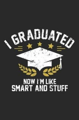 Cover of I Graduated Now I'm Like Smart and Stuff