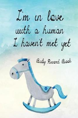 Book cover for I'm In Love With A Human I Haven't Met Yet - Baby Record Book