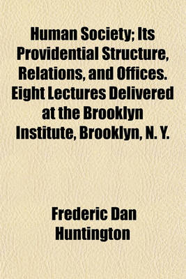 Book cover for Human Society; Its Providential Structure, Relations, and Offices. Eight Lectures Delivered at the Brooklyn Institute, Brooklyn, N. Y. Volume 2