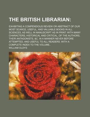 Book cover for The British Librarian; Exhibiting a Compendious Review or Abstract of Our Most Scarce, Useful, and Valuable Books in All Sciences, as Well in Manuscript as in Print