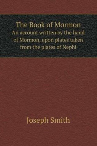 Cover of The Book of Mormon An account written by the hand of Mormon, upon plates taken from the plates of Nephi