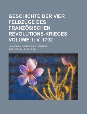 Book cover for Geschichte Der Vier Feldzuge Des Franzosischen Revolutions-Krieges; Von Einem Deutschen Offizier Volume 1; V. 1792