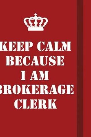 Cover of Keep Calm Because I Am Brokerage Clerk