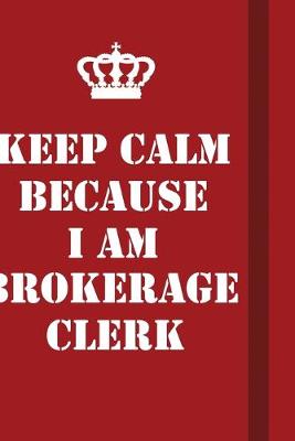 Book cover for Keep Calm Because I Am Brokerage Clerk