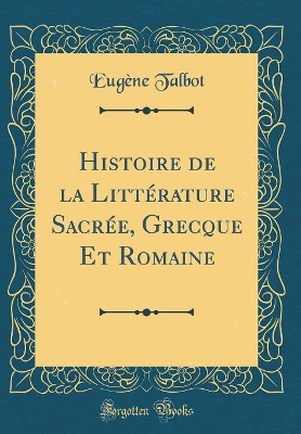 Book cover for Histoire de la Littérature Sacrée, Grecque Et Romaine (Classic Reprint)