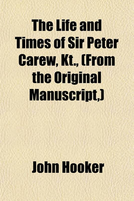 Book cover for The Life and Times of Sir Peter Carew, Kt., (from the Original Manuscript, )