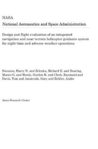 Cover of Design and Flight Evaluation of an Integrated Navigation and Near-Terrain Helicopter Guidance System for Night-Time and Adverse Weather Operations