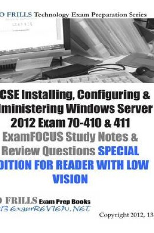 Cover of MCSE Installing, Configuring & Administering Windows Server 2012 Exam 70-410 & 411 ExamFOCUS Study Notes & Review Questions SPECIAL EDITION FOR READER WITH LOW VISION