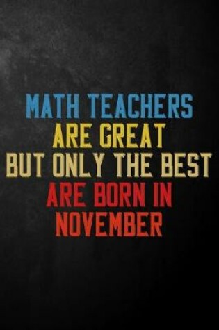 Cover of Math Teachers Are Great But Only The Best Are Born In November