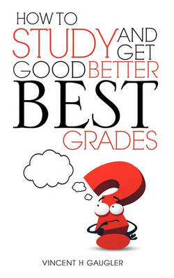 Cover of How to Study and Get Good Better Best Grades