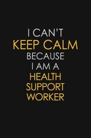 Cover of I Can't Keep Calm Because I Am A Health Support Worker