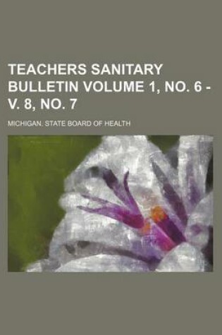 Cover of Teachers Sanitary Bulletin Volume 1, No. 6 - V. 8, No. 7