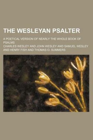 Cover of The Wesleyan Psalter; A Poetical Version of Nearly the Whole Book of Psalms