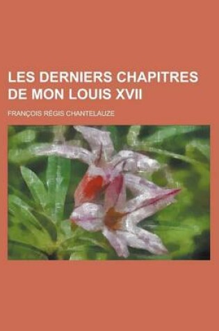 Cover of Les Derniers Chapitres de Mon Louis XVII