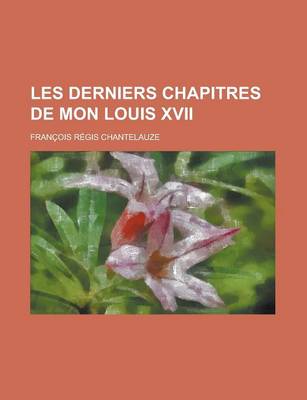 Book cover for Les Derniers Chapitres de Mon Louis XVII