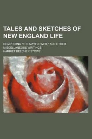 Cover of Tales and Sketches of New England Life; Comprising "The Mayflower," and Other Miscellaneous Writings